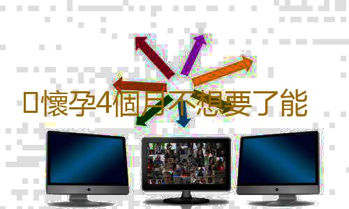 懷孕4個月不想要了能夠人流嗎